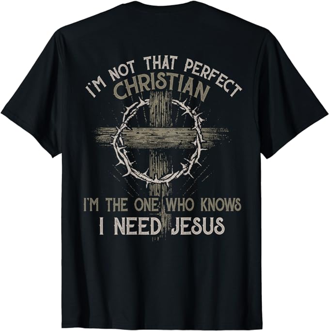 I'm Not That Perfect Christian I Need Jesus T-Shirt