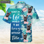 Life would be boring without me - Personalized Custom Unisex Hawaiian Shirt