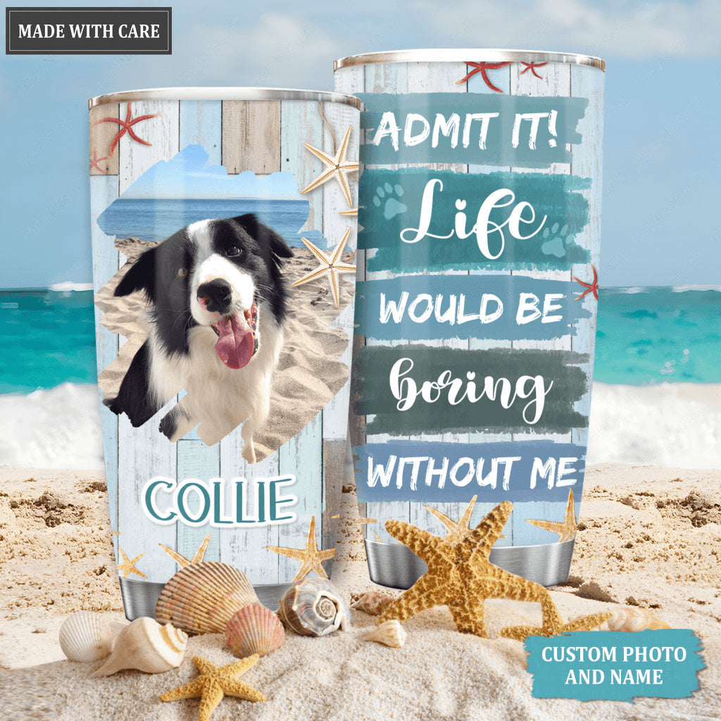 Life would be boring without me - Personalized Custom Tumbler