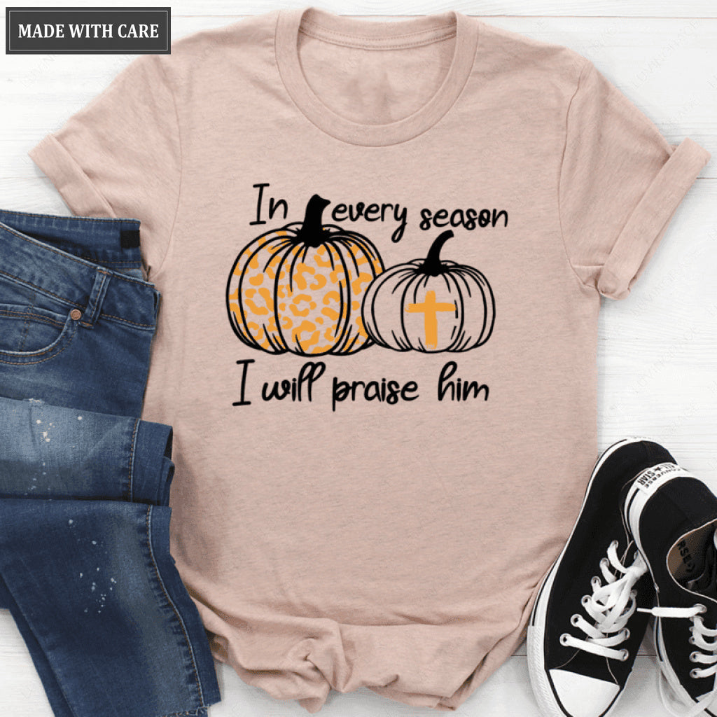 In Every Season I Will Praise Him Tshirt